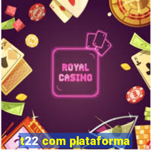 t22 com plataforma